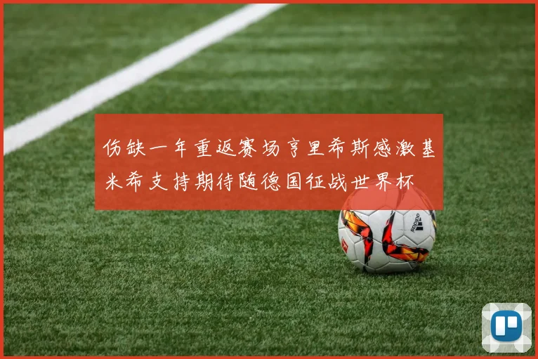 伤缺一年重返赛场亨里希斯感激基米希支持期待随德国征战世界杯