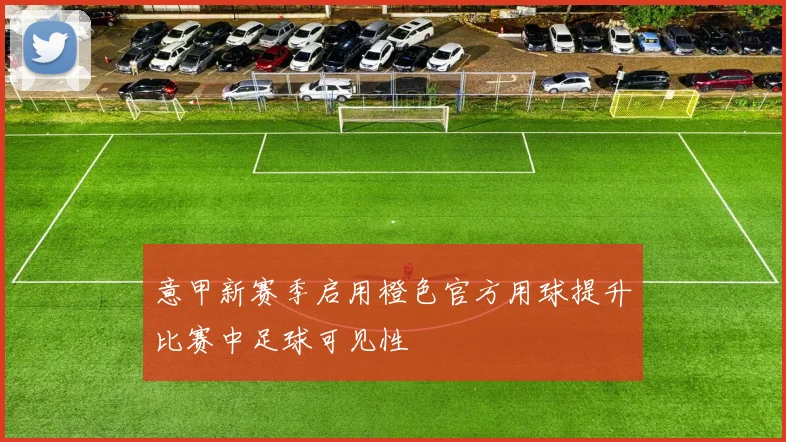 意甲新赛季启用橙色官方用球提升比赛中足球可见性