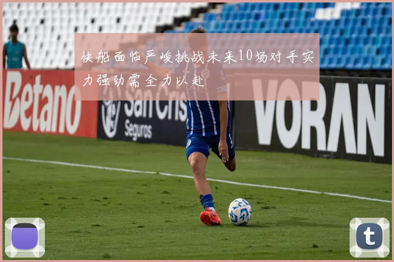 快船面临严峻挑战未来10场对手实力强劲需全力以赴