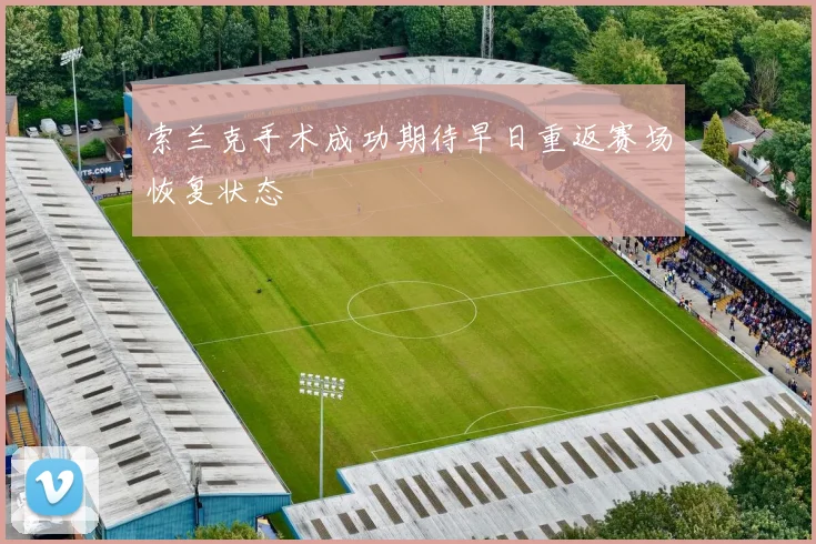 索兰克手术成功期待早日重返赛场恢复状态